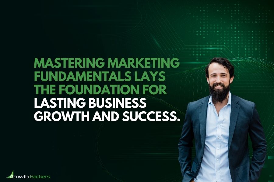 Mastering marketing fundamentals lays the foundation for lasting business growth and success