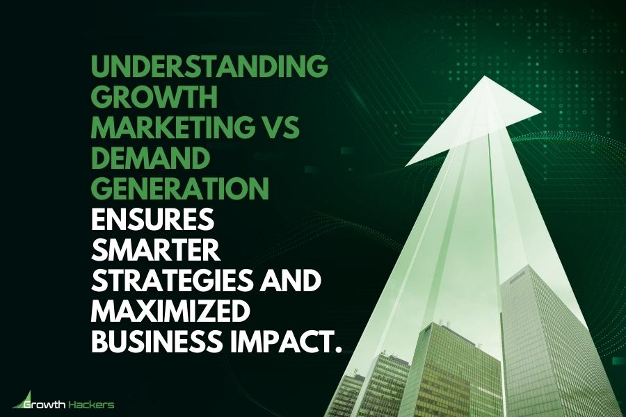 Understanding growth marketing vs demand generation ensures smarter strategies and maximized business impact
