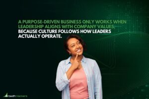 A purpose-driven business only works when leadership aligns with company values because culture follows how leaders actually operate