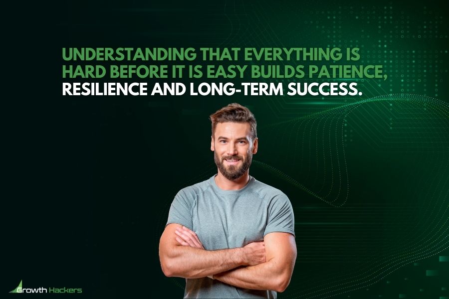 Understanding that everything is hard before it is easy builds patience resilience and long-term success