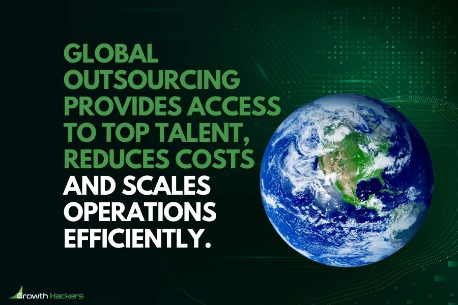 Global outsourcing provides access to top talent reduces costs and scales operations efficiently