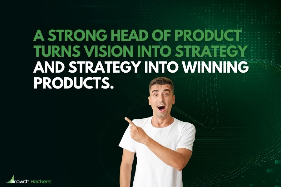 A strong Head of Product turns vision into strategy and strategy into winning products