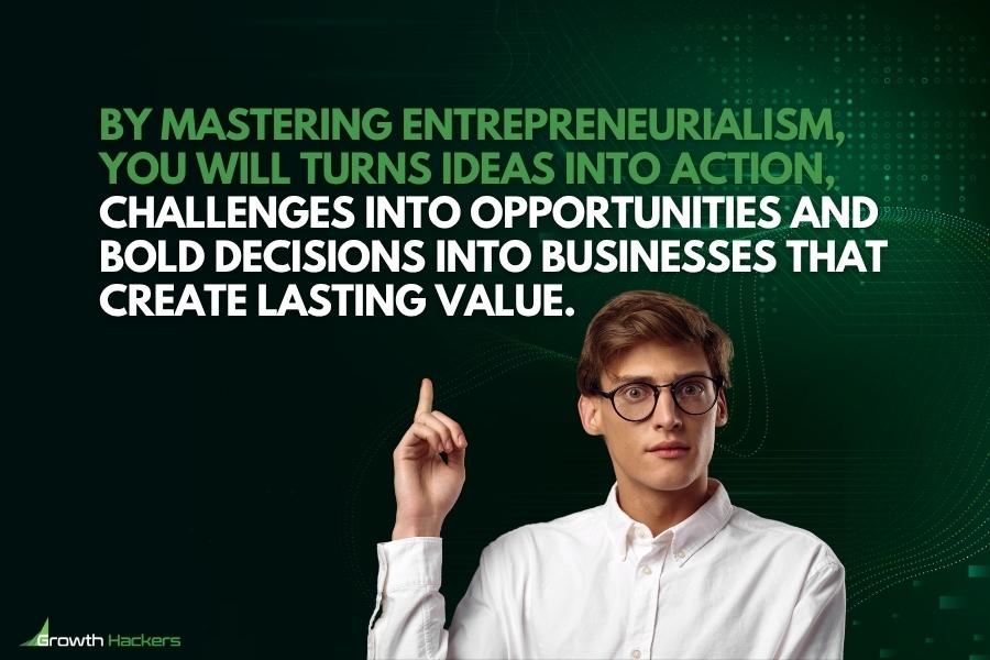 By mastering entrepreneurialism you will turns ideas into action challenges into opportunities and bold decisions into businesses that create lasting value