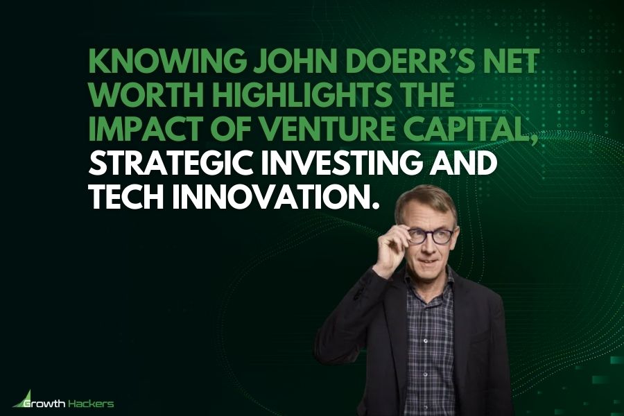 Knowing John Doerr’s net worth highlights the impact of venture capital strategic investing and tech innovation
