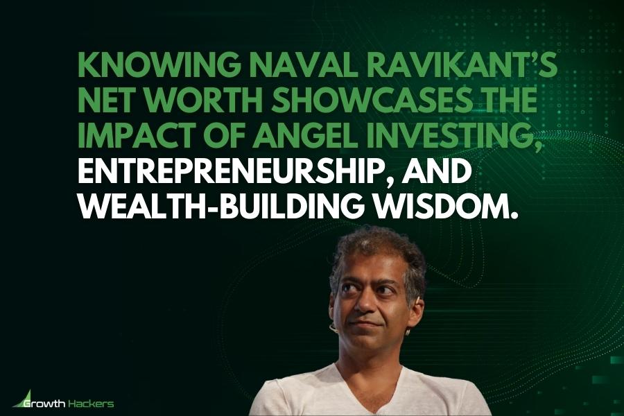 Knowing Naval Ravikant’s net worth showcases the impact of angel investing entrepreneurship and wealth-building wisdom
