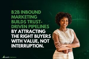 B2B inbound marketing builds trust-driven pipelines by attracting the right buyers with value not interruption