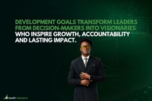 Development goals transform leaders from decision-makers into visionaries who inspire growth accountability and lasting impact