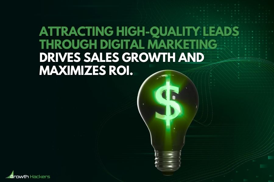 Attracting high-quality leads through digital marketing drives sales growth and maximizes ROI