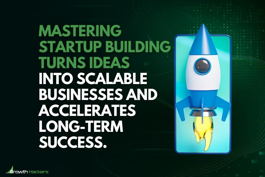 Mastering startup building turns ideas into scalable businesses and accelerates long-term success