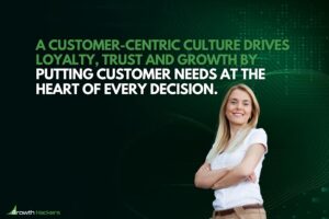 A customer-centric culture drives loyalty trust and growth by putting customer needs at the heart of every decision