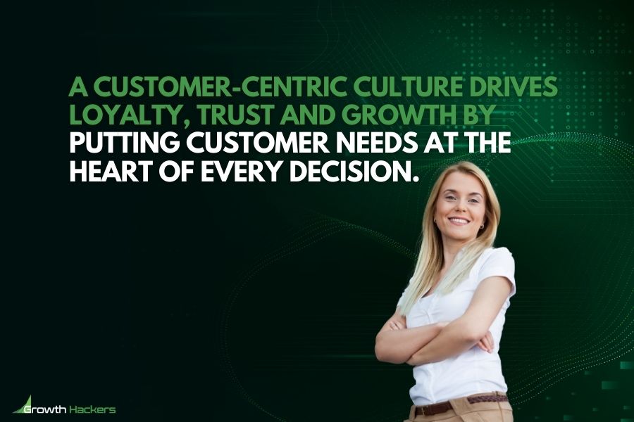 A customer-centric culture drives loyalty trust and growth by putting customer needs at the heart of every decision