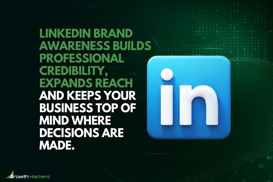 LinkedIn brand awareness builds professional credibility expands reach and keeps your business top of mind where decisions are made