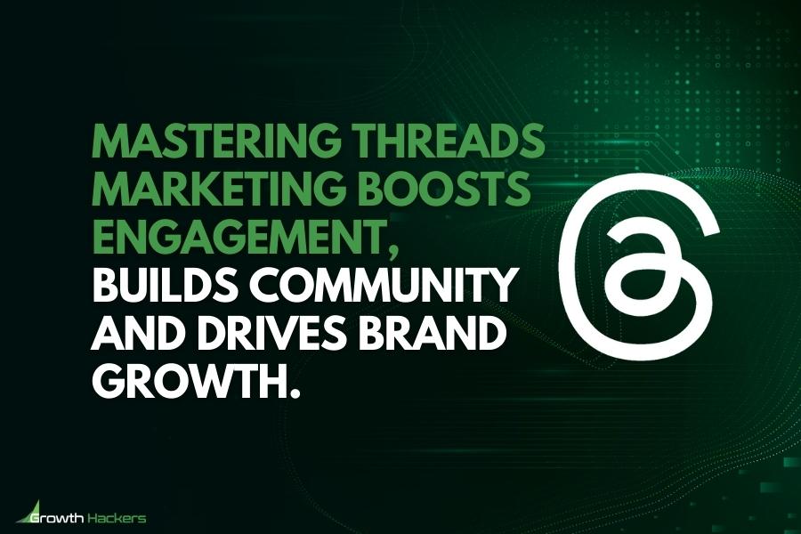 Mastering Threads marketing boosts engagement builds community and drives brand growth