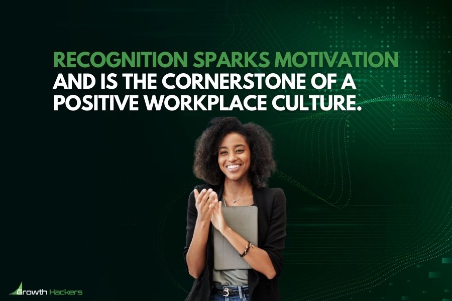 Recognition sparks motivation and is the cornerstone of a positive workplace culture