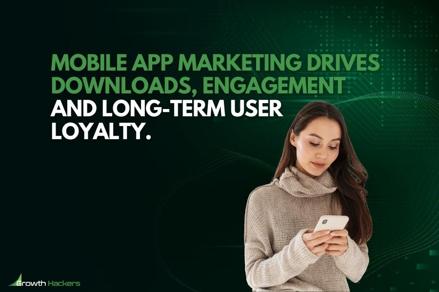 Mobile app marketing drives downloads engagement and long-term user loyalty