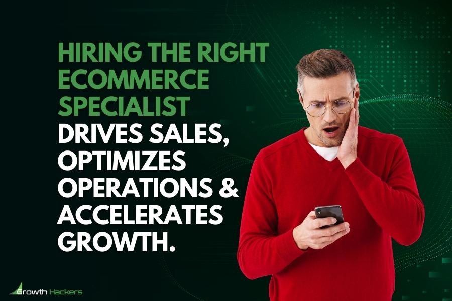 Hiring the right eCommerce specialist drives sales optimizes operations and accelerates growth