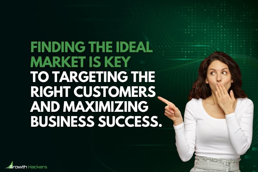 Finding the ideal market is key to targeting the right customers and maximizing business success