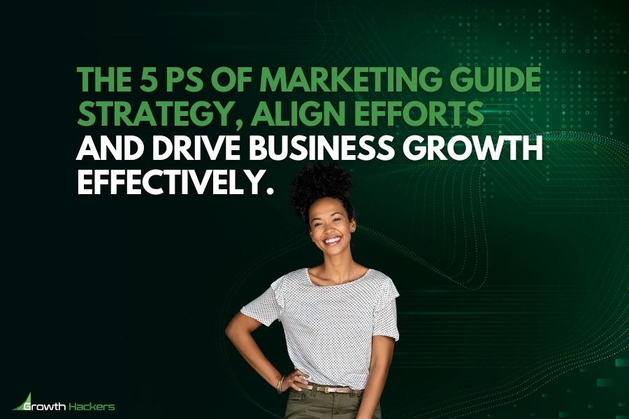 The 5 Ps of Marketing guide strategy, align efforts and drive business growth effectively