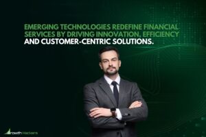 Emerging technologies redefine financial services by driving innovation efficiency and customer-centric solutions