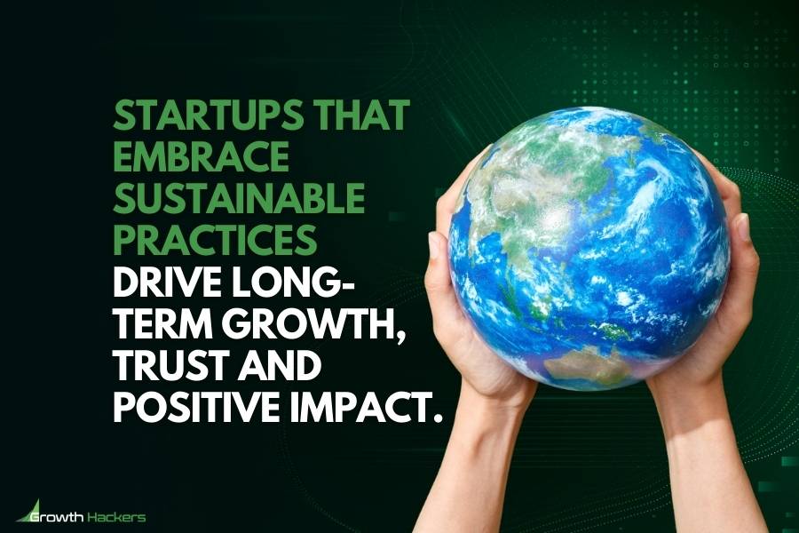 Startups that embrace sustainable practices drive long-term growth trust and positive impact