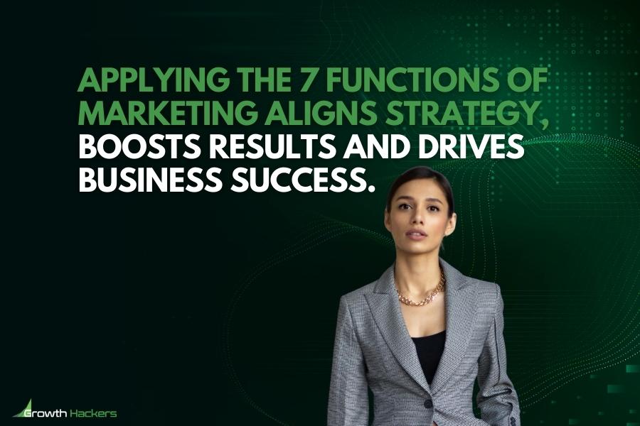 Applying the 7 functions of marketing aligns strategy boosts results and drives business success