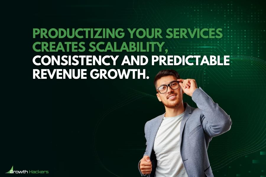 Productizing your services creates scalability consistency and predictable revenue growth