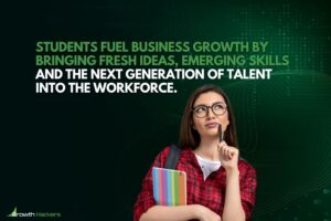 Students fuel business growth by bringing fresh ideas merging skills and the next generation of talent into the workforce
