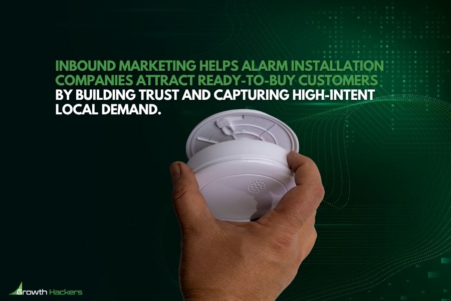 Inbound marketing helps alarm installation companies attract ready-to-buy customers by building trust and capturing high-intent local demand