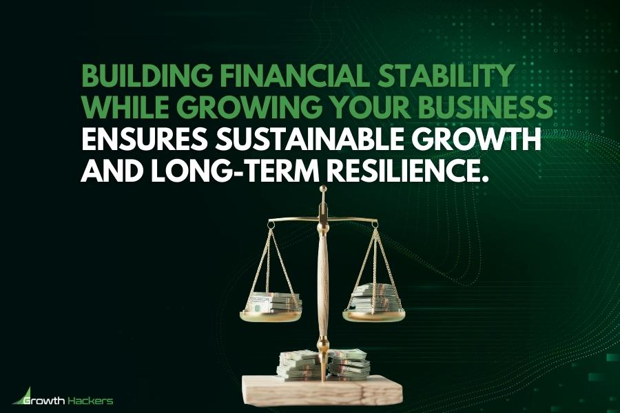 Building financial stability while growing your business ensures sustainable growth and long-term resilience