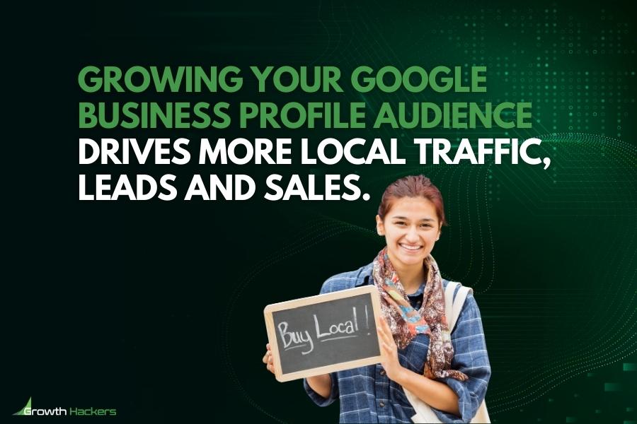 Growing your Google Business Profile audience drives more local traffic leads and sales