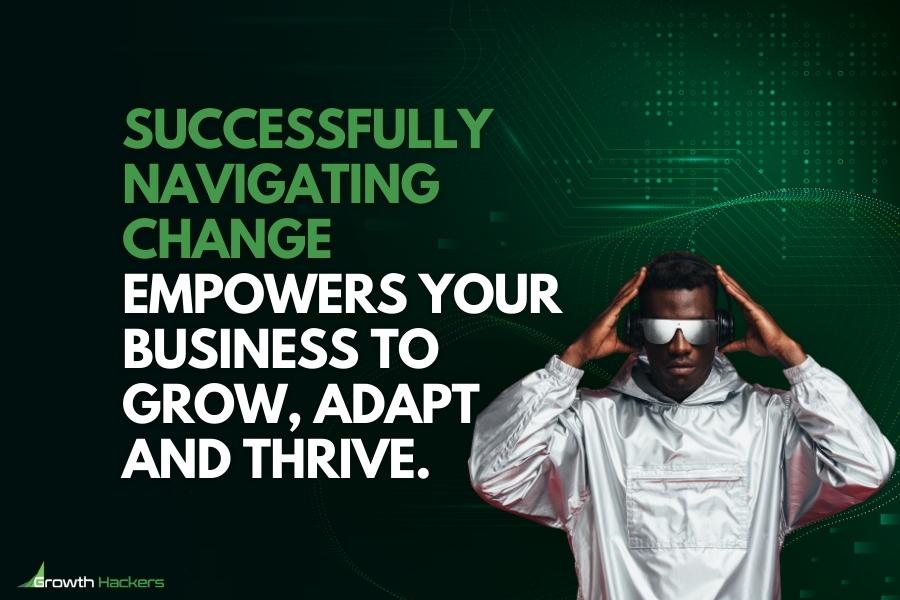 Successfully navigating change empowers your business to grow adapt and thrive