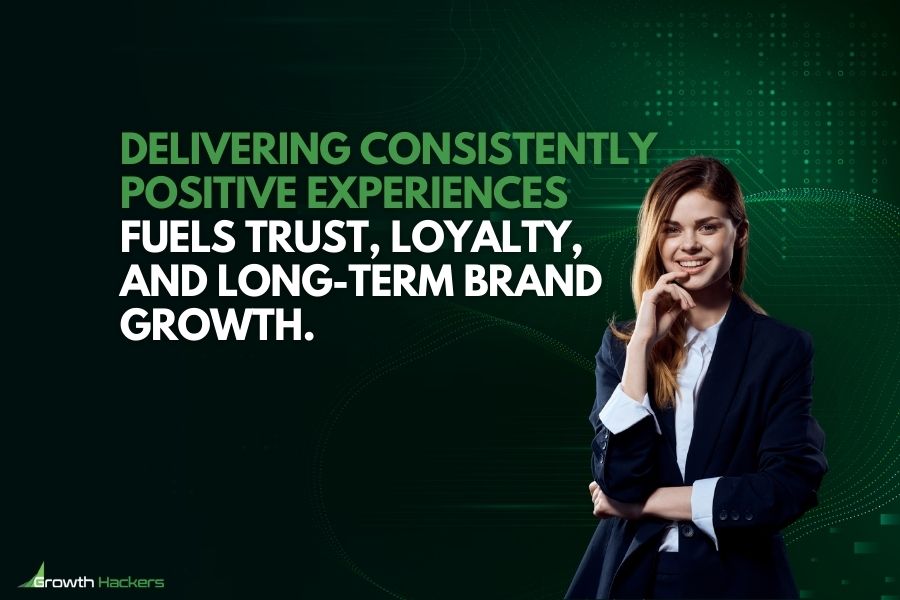 Delivering consistently positive experiences fuels trust loyalty and long-term brand growth