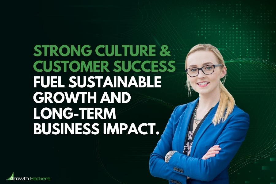 Strong culture customer success fuel sustainable growth and long-term business impact