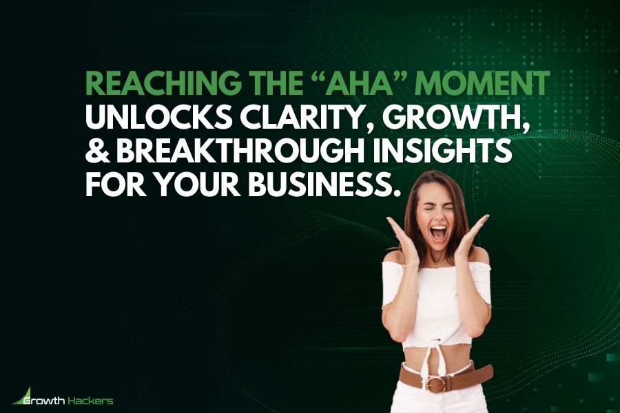 Reaching the “Aha” moment unlocks clarity growth and breakthrough insights for your business