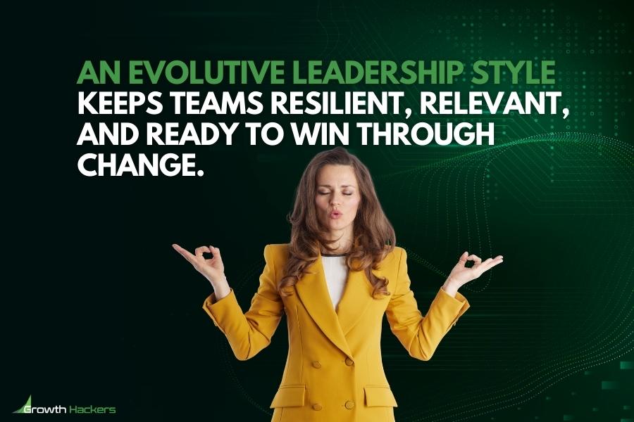An evolutive leadership style keeps teams resilient relevant ready to win through change