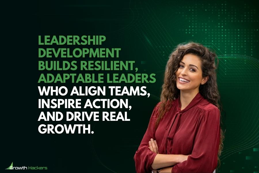 Leadership development builds resilient, adaptable leaders who align teams inspire action and drive real growth