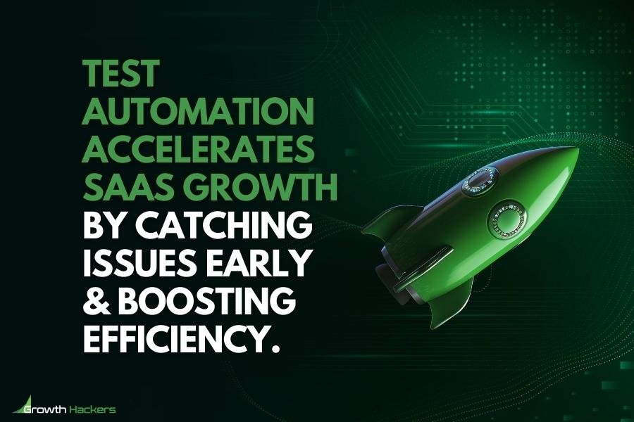Test automation accelerates SaaS growth by catching issues early boosting efficiency