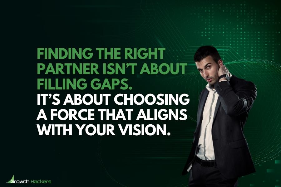 Finding the right partner isn’t about filling gaps It’s about choosing a force that aligns with your vision.