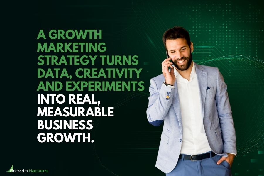 A growth marketing strategy turns data creativity and experiments into real measurable business growth