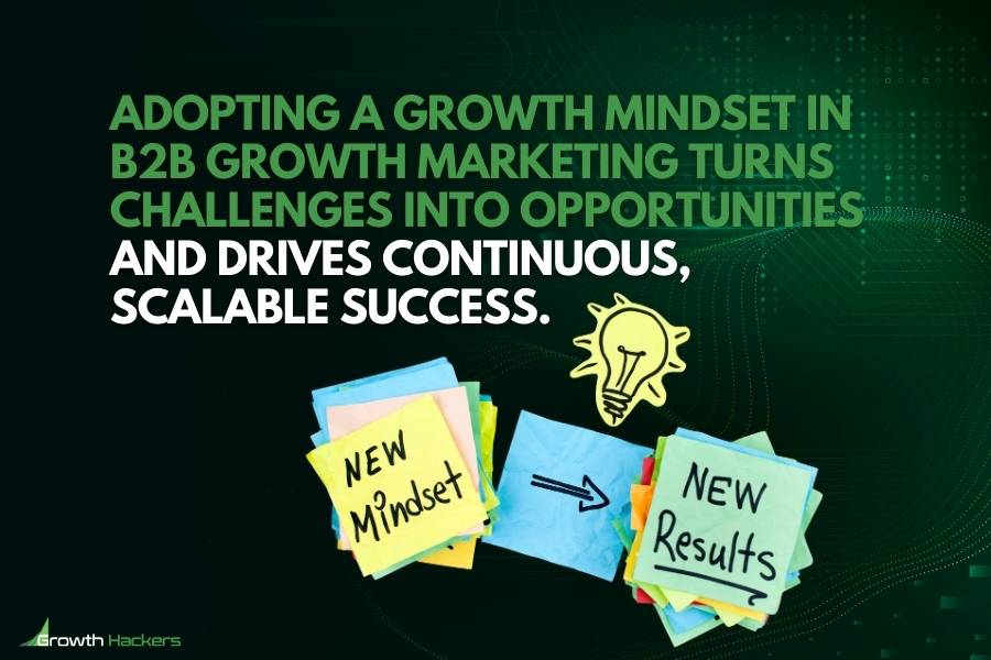 Adopting a growth mindset in B2B growth marketing turns challenges into opportunities and drives continuous scalable success
