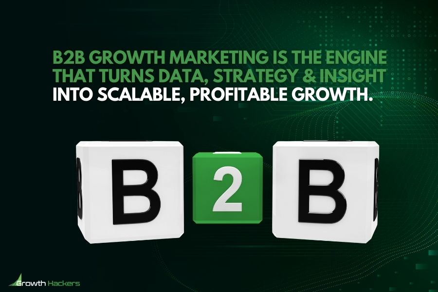 B2B growth marketing is the engine that turns data, strategy and insight into scalable profitable growth