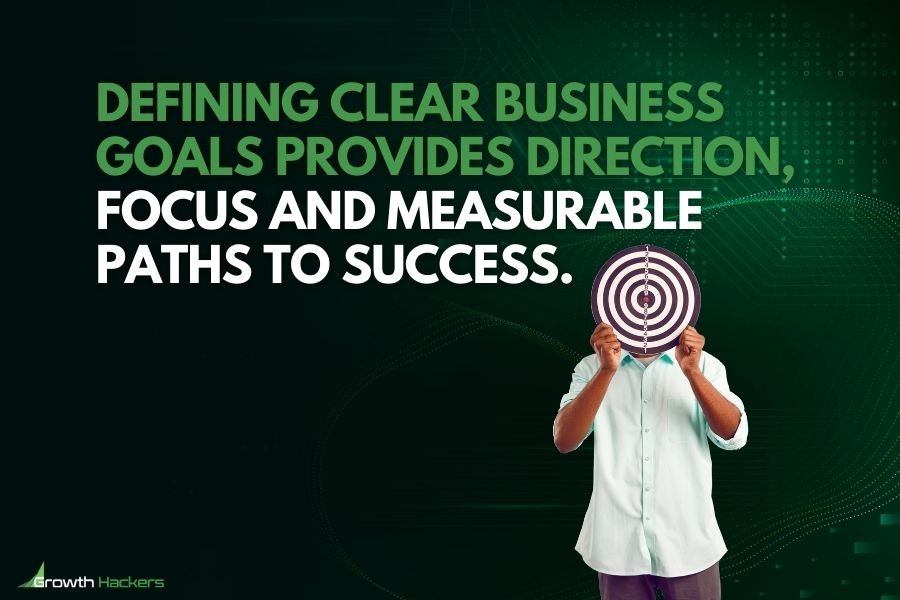 Defining clear business goals provides direction focus and measurable paths to success