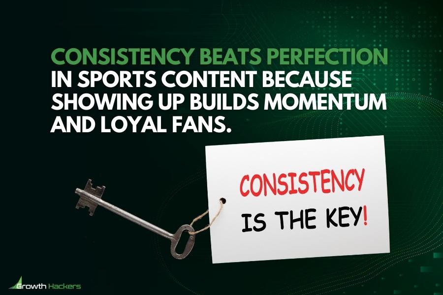 Consistency beats perfection in sports content because showing up builds momentum and loyal fans