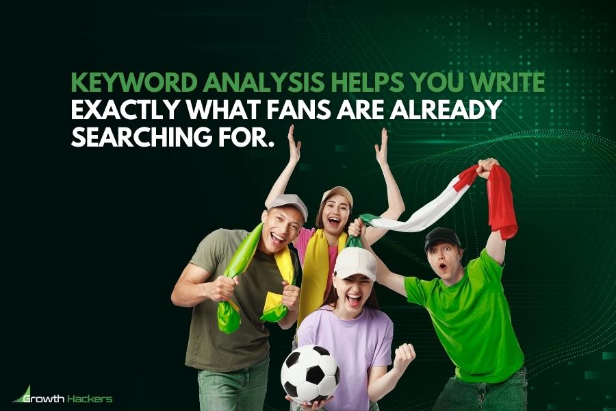 Keyword analysis helps you write exactly what fans are already searching for