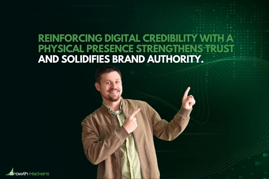 Reinforcing digital credibility with a physical presence strengthens trust and solidifies brand authority