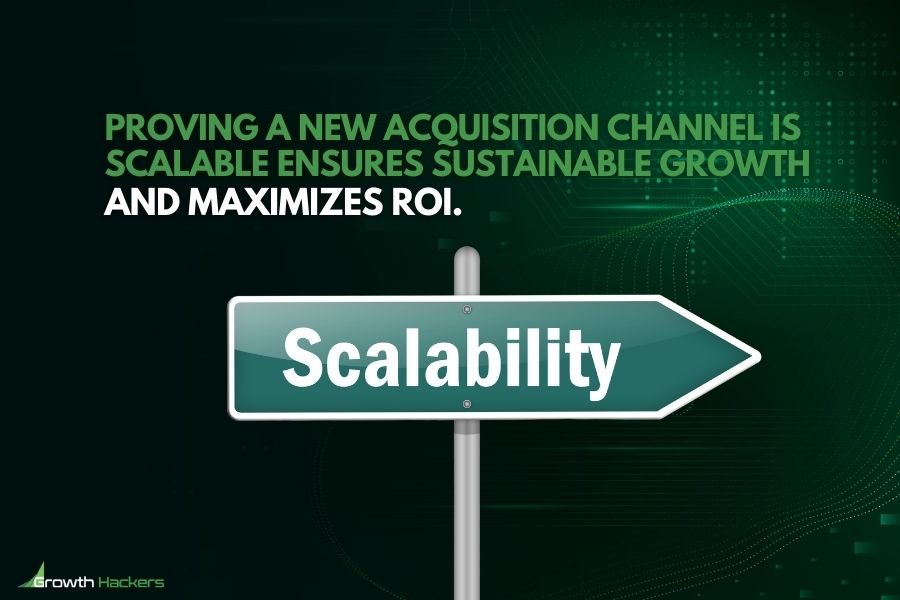 Proving a new acquisition channel is scalable ensures sustainable growth and maximizes ROI