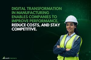 Digital transformation in manufacturing enables companies to improve performance, reduce costs, and stay competitive
