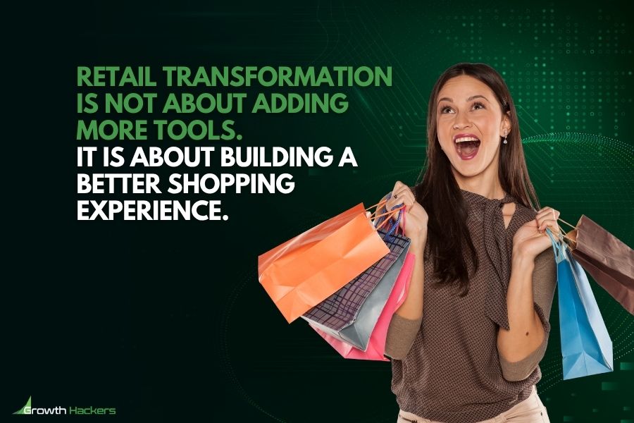 Retail transformation is not about adding more tools. It is about building a better shopping experience