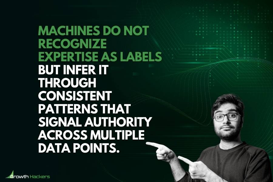 Machines do not recognize expertise as labels but infer it through consistent patterns that signal authority across multiple data points
