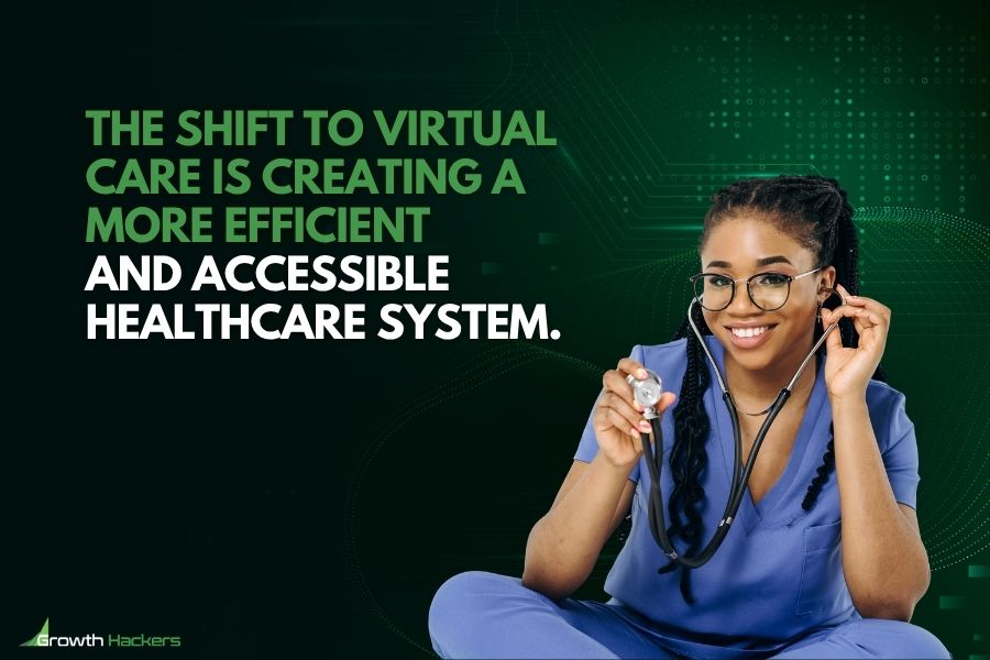 The Shift to Virtual Care Is Creating a More Efficient and Accessible Healthcare System.